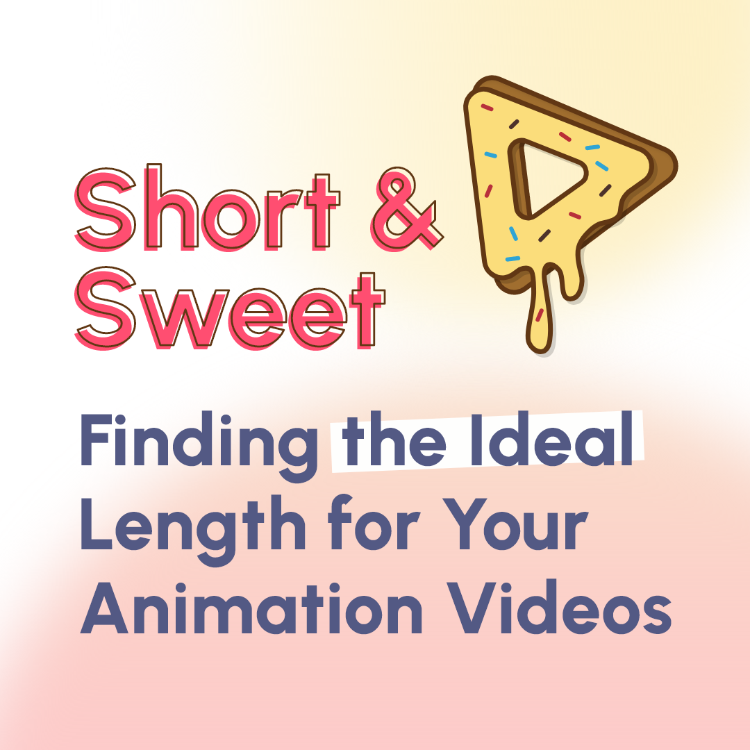 “Short & Sweet” Finding the Ideal Length for Your Animation Videos